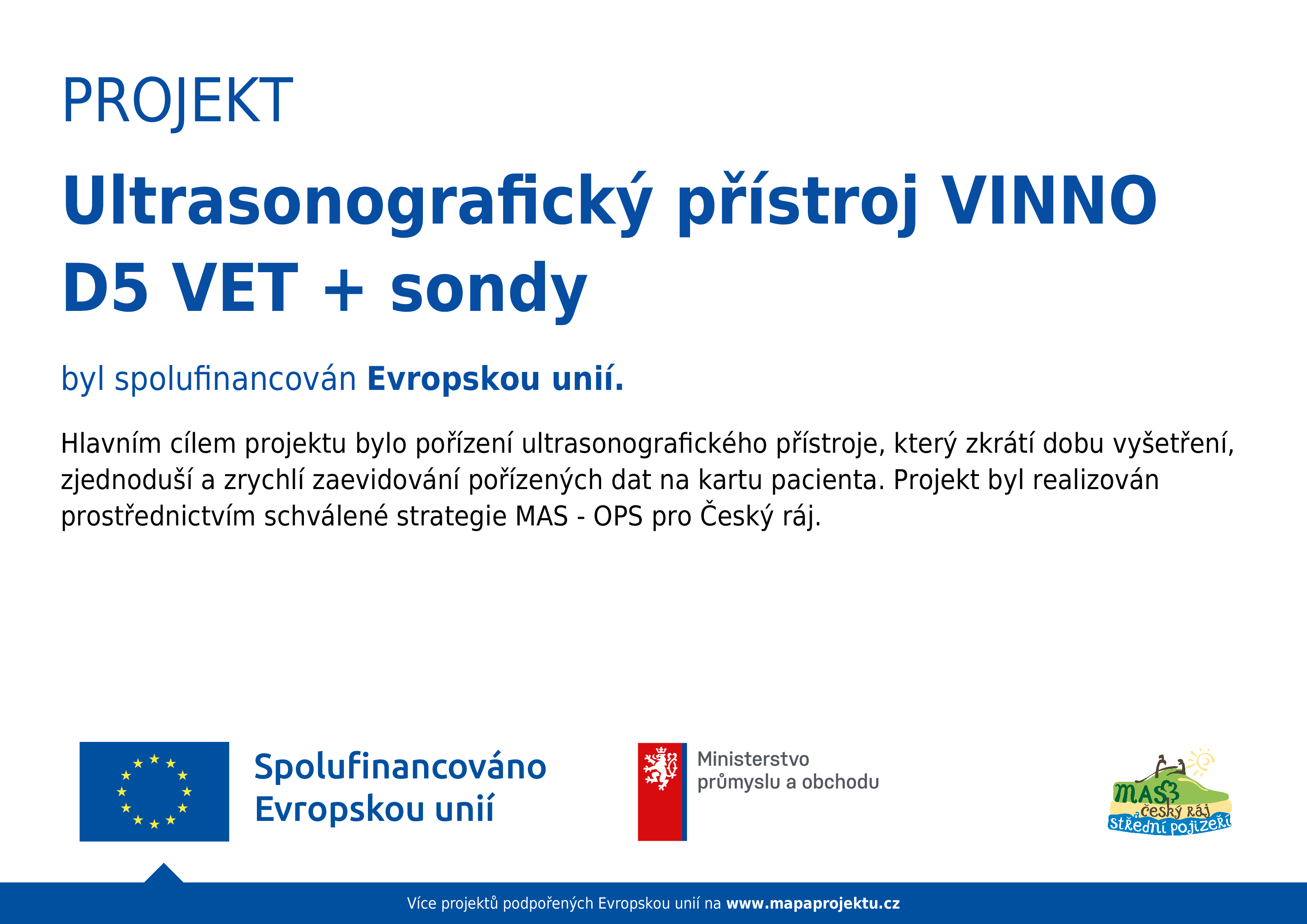 Projekt Ultrasonografický přístroj VINNO D5 VET + sondy je spolufinancován Evropskou unií. Přístroj nám pomůže zkrátit dobu vyšetření, zjednoduší a zrychlí zaevidování pořízených dat na kartu pacienta.